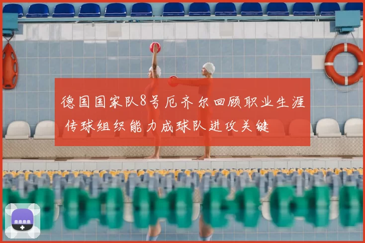 德国国家队8号厄齐尔回顾职业生涯 传球组织能力成球队进攻关键