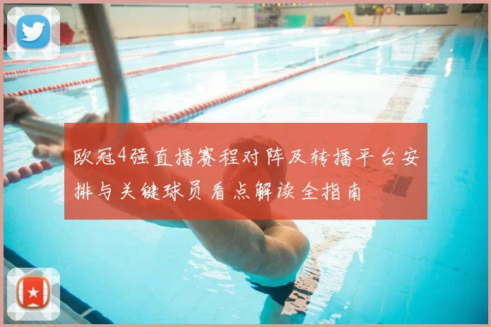 欧冠4强直播赛程对阵及转播平台安排与关键球员看点解读全指南