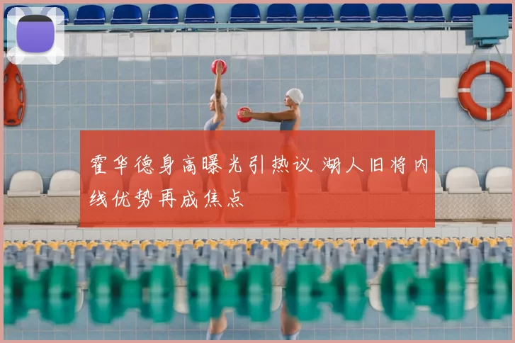 霍华德身高曝光引热议 湖人旧将内线优势再成焦点