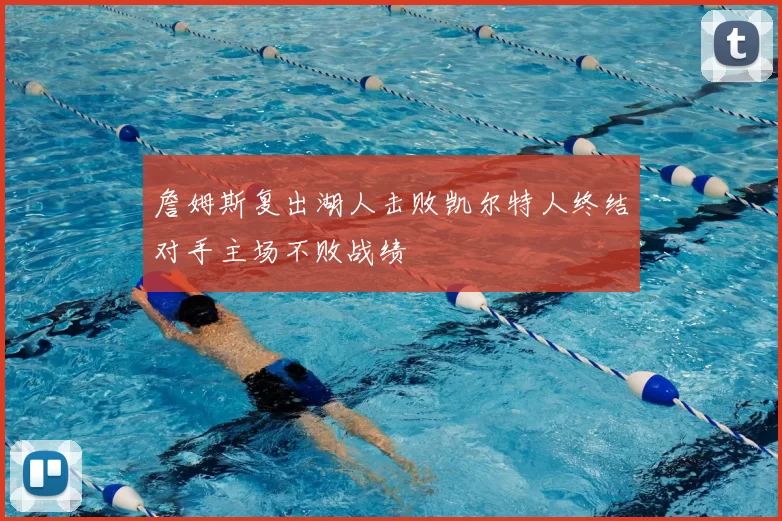 詹姆斯复出湖人击败凯尔特人终结对手主场不败战绩