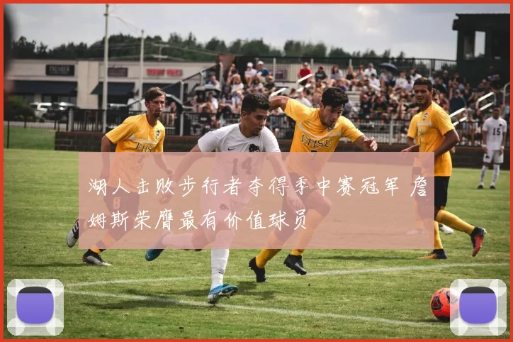 湖人击败步行者夺得季中赛冠军 詹姆斯荣膺最有价值球员