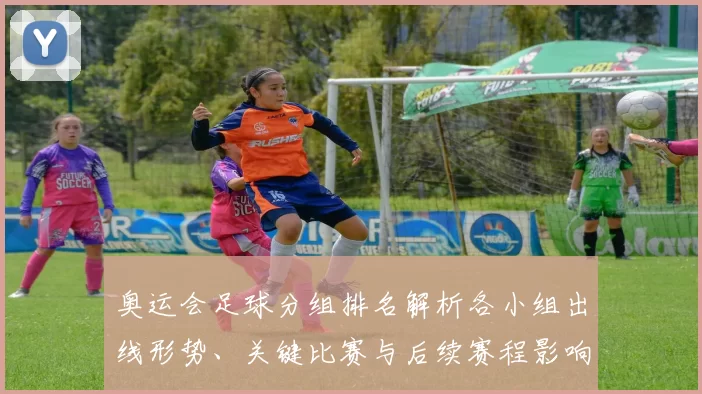 奥运会足球分组排名解析各小组出线形势、关键比赛与后续赛程影响