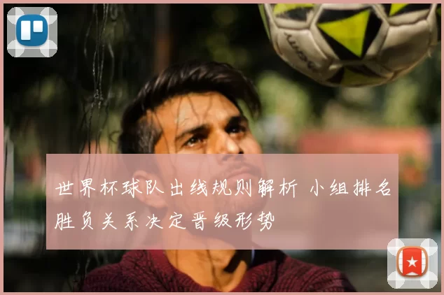 世界杯球队出线规则解析 小组排名胜负关系决定晋级形势
