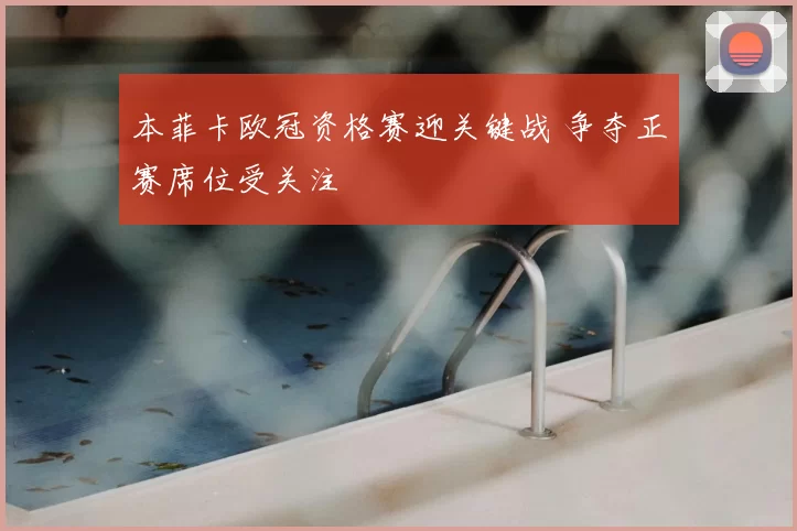 本菲卡欧冠资格赛迎关键战 争夺正赛席位受关注