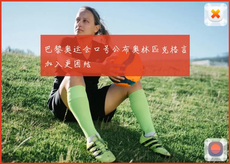 巴黎奥运会口号公布奥林匹克格言加入更团结