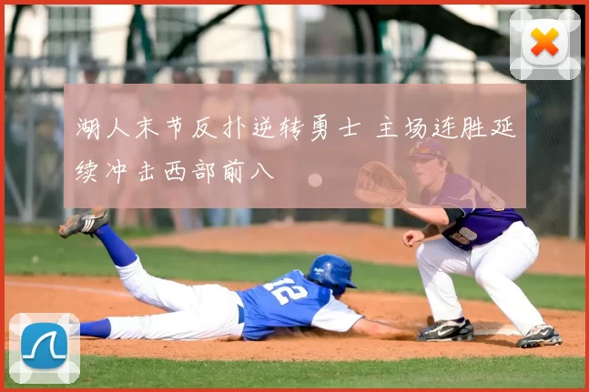 湖人末节反扑逆转勇士 主场连胜延续冲击西部前八